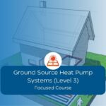 Ground Source Heat Pump Systems (Level 3) Focused Course